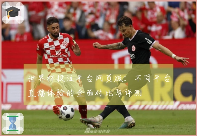 世界杯投注平台网页版：不同平台直播体验的全面对比与评测